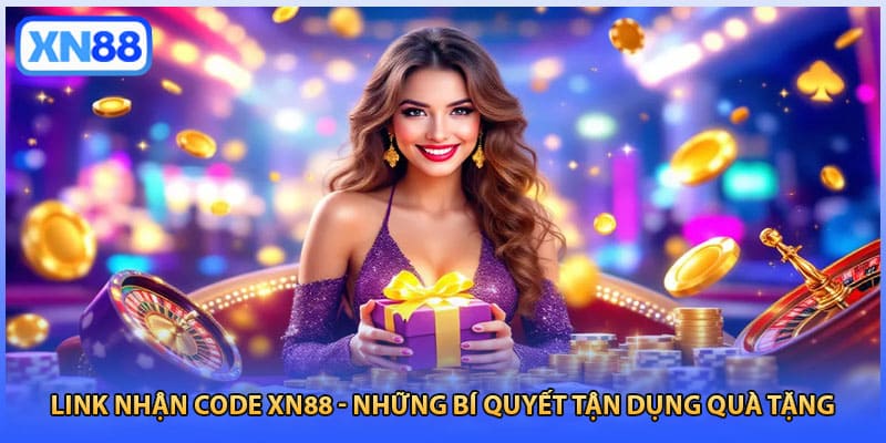 Link Nhận Code XN88 - Những Bí Quyết Tận Dụng Quà Tặng